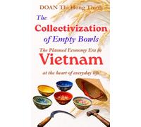 THE COLLECTIVIZATION OF EMPTY BOWLS: True Tragedy of COMMUNISM in Vietnam: Testimony from a Vietnamese Economist - A True Story in 100 Pocket-Size Pages.