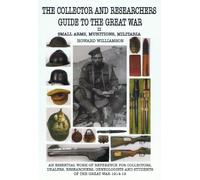 THE COLLECTOR AND RESEARCHER'S GUIDE TO THE GREAT WAR VOLUME 2. SMALL ARMS, MUNITIONS, MILITARIA
