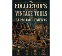 The Collector’s Guide to Vintage Tools and Farm Implements