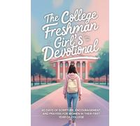 The College Freshman Girl’s Devotional: 40-Day Christian Devotional with Daily Bible Verses, Prayers, and Encouragement for Faith, Confidence, and Purpose for Freshman Women in College