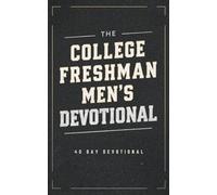 The College Freshman Men's Devotional: 40 Days of Scripture, Encouragement, and Prayer for College Freshman Men