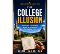 The College Illusion: How to Choose the Right School, Excel on Campus, Navigate Student Life, and Build a Foundation for What Comes Next (Admissions Without Illusion)
