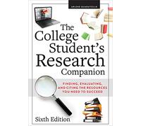 The College Student's Research Companion: Finding, Evaluating, and Citing the Resources You Need to Succeed