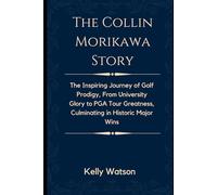 The Collin Morikawa Story: The Inspiring Journey of Golf Prodigy, From University Glory to PGA Tour Greatness, Culminating in Historic Major Wins (Icons in Ink)