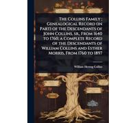 The Collins Family; Genealogical Record (in Part) of the Descendants of John Collins, sr., From 1640 to 1760; a Complete Record of the Descendants of ... Collins and Esther Morris, From 1760 to 1897