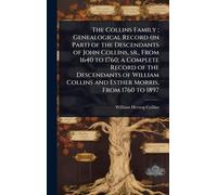 The Collins Family; Genealogical Record (in Part) of the Descendants of John Collins, sr., From 1640 to 1760; a Complete Record of the Descendants of ... Collins and Esther Morris, From 1760 to 1897