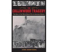 The Collinwood Tragedy: The Story of the Worst School Fire in American History