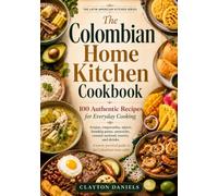 The Colombian Home Kitchen Cookbook: 100 Authentic Recipes for Everyday Cooking (The Latin American Country Kitchen Series)