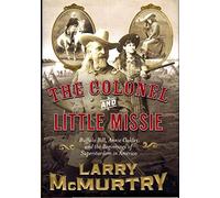 The Colonel and Little Missie: Buffalo Bill, Annie Oakley and the Beginnings of Superstardom in America