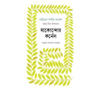 The Colonel of Macondo: The First Three Novels (মাকোন্দোর কর্নেল : প্রথম তিন উপন্যাস) (Bengali Version)