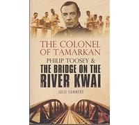 The Colonel of Tamarkan: Philip Toosey and the Bridge on the River Kwai