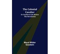 The Colonial Cavalier; or Southern Life before the Revolution