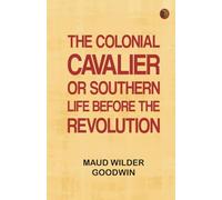 The Colonial Cavalier; or Southern Life before the Revolution