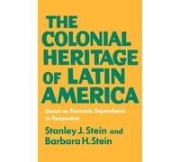 The Colonial Heritage of Latin America: Essays on Economic Dependence in Perspective