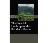 The Colonial Landscape of the British Caribbean: 11 (Society for Post Medieval Archaeology Monograph Series)