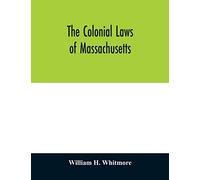 The colonial laws of Massachusetts: reprinted from the edition of 1672, with the supplements through 1686: containing also, a bibliographical preface ... of 1641, and the records of the Cour