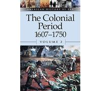 The Colonial Period 1607-1750: Vol 2 (American history by era)