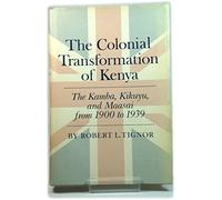 The Colonial Transformation of Kenya: The Kamba, Kikuyu, and Maasai from 1900-1939 (Princeton Legacy Library)