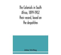 The colonials in South Africa, 1899-1902: their record, based on the despatches