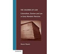 The Colonies of Law: Colonialism, Zionism and Law in Early Mandate Palestine (Cambridge Studies in Law and Society)