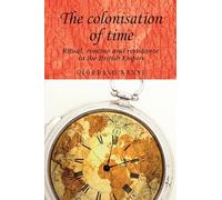 The Colonisation of Time : Ritual, Routine and Resistance in the British Empire