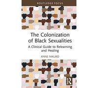 The Colonization of Black Sexualities: A Clinical Guide to Relearning and Healing (Leading Conversations on Black Sexualities and Identities)