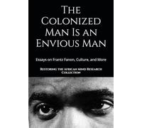 The Colonized Man Is an Envious Man: Essays on Frantz Fanon, Culture, and More (The Fanon Collection)