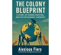 The Colony Blueprint: A Story of Human Survival and Socioeconomic Harmony: 3 (The Human Transition Book Series)