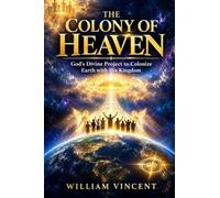 The Colony of Heaven: God's Divine Project to Colonize Earth with His Kingdom
