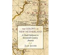 The Colony of New Netherland: A Dutch Settlement in Seventeenth-Century...