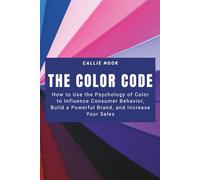 The Color Code: How to Use the Psychology of Color to Influence Consumer Behavior, Build a Powerful Brand, and Increase Your Sales