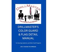 The Color Guard and Flag Detail Manual: For Scouting, Explorers, and Other Youth Programs
