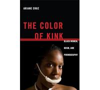 The Color of Kink: Black Women, BDSM, and Pornography: 26 (Sexual Cultures)