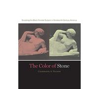 The Color of Stone: Sculpting the Black Female Subject in Nineteenth-Century America