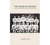 The Color of Success: Asian Americans and the Origins of the Model Minority (Politics and Society in Modern America): 119