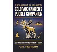 The Colorado Camper's Pocket Companion: Lightning, Altitude, Moose, Bears & Fishing - What to Do When It Matters (Cal Redfern- Camping 101)