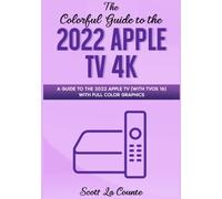 The Colorful Guide to the 2022 Apple TV 4K: A Guide to the 2022 Apple TV (with TVOS 16) with Full Color Graphics