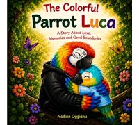 The Colorful Parrot Luca: A story about love ,memories and good boundaries