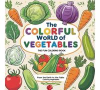 The Colorful World of Vegetables The Fun Coloring Book: From the Earth to the Table: Coloring Vegetables