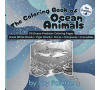 The Coloring Book of Ocean Animals: The Predators: 50 Ocean Predator Coloring Pages - Great White Sharks, Tiger Sharks, Orcas, Octopuses & Crocodiles