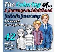 The Coloring of... A Journey to Adulthood: Jake's Journey: A Grayscale Coloring Escape