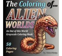 The Coloring of... ALIEN WORLDS: An Out of This World Grayscale Coloring Book (The Coloring of... Coloring Book Series)