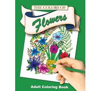 The Colors of Flowers: Includes 50 easy and relaxing adult coloring pages!