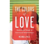 The Colors of Love : Multiracial People in Interracial Relationships