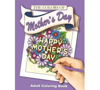 The Colors of Mother's Day: This Adult Coloring Book for Mothers Contains 50 Easy and Relaxing Coloring Pages!