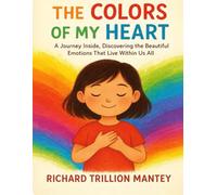 The Colors of My Heart: A Journey Inside, Discovering the Beautiful Emotions That Live Within Us All