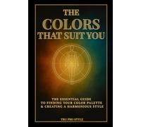 The Colors That Suit You: How to Find Your Natural Color Palette & Create a Harmonious Style - Color Analysis, Seasonal Palettes & Visual Identity Guide (TruProStyle Series)