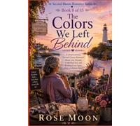The Colors We Left Behind: A Heartwarming Second Chance Romance About Lost Dreams, Unfinished Art, and Finding Love Again After a Lifetime Apart (Second Bloom Romance Series)
