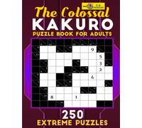 The Colossal Kakuro Puzzle Book for Adults Extreme 10x10: 250 Large Print Math Logic Puzzles to Decrease Brain Age