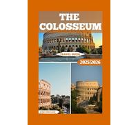 The Colosseum Travel Guide: A Journey Through History, Architecture, and Legends (Global Adventure)